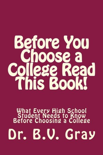 Before You Choose a College Read This Book!: What Every High School Student Needs to Know Before Choosing a College