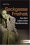 Sackgasse Freiheit: Aus dem Leben eines Stra&szlig;enkindes - Jana Frey