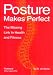 Posture Makes Perfect: The Missing Link in Health and Fitness: 1