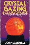 Crystal gazing and clairvoyance : the secrets of the future revealed through the ancient art of scrying