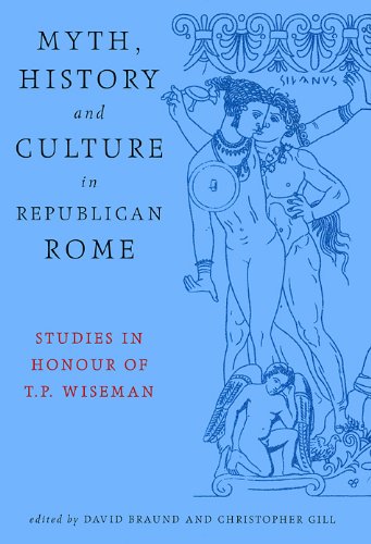 Myth, History And Culture In Republican Rome: Studies in Honour of T.P. Wiseman (CLASSICAL STUDIES AND ANCIENT HISTORY)