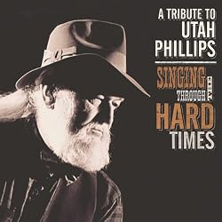 Singing Through the Hard Times: A Tribute to Utah Phillips