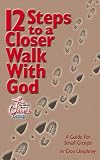 12 Steps to a Closer Walk with God: A Guide for Small Groups 12 Steps to a Closer Walk with God: A Guide for Small Groups
