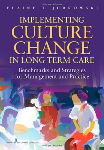 implementing culture change in long term care benchmarks and strategies for management and practice