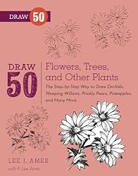 Draw 50 Flowers, Trees, and Other Plants: The Step-by-Step Way to Draw Orchids, Weeping Willows, Prickly Pears, Pineapples, and Many More...