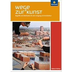 Wege zur Kunst. Begriffe und Methoden f�r den Umgang mit Bildern: Wege zur Kunst - Begriffe und Methoden f�r den Umgang mit Architektur. Sch�lerband