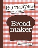 80 recipes for your ... breadmaker