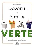 Devenir une famille verte : Trucs faciles pour une vie saine, �cologique et respectueuse de l'environnement