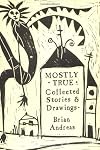 Mostly True Collected Stories & Drawings