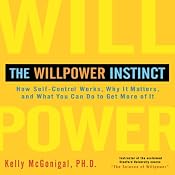 The Willpower Instinct: How Self-Control Works, Why It Matters, and What You Can Do to Get More of It | [Kelly McGonigal, Ph.D.]