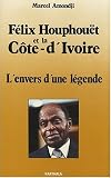 Felix Houphouet et la Cote-d'Ivoire: L'envers d'une legende (Les Afriques)