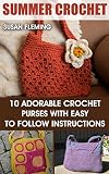 Summer Crochet: 10 Adorable Crochet Purses with Easy to Follow Instructions: (Crochet Hook A, Crochet Accessories, Crochet Patterns, Crochet Books, Easy ... Crocheting For Dummies, Crochet Patterns)