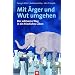 Mit �rger und Wut umgehen. Der achtsame Weg in ein friedliches Leben