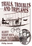 Trials, troubles and triplanes : Alliott Verdon Roe's fight to fly