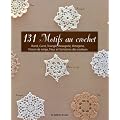131 Motifs au crochet : Rond, carr�, triangle, hexagone, octogone, flocon de neige, fleur et variations des couleurs