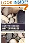 Understanding White Privilege: Creating Pathways to Authentic Relationships Across Race (The Teaching / Learning Social Justice Series)