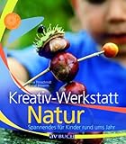 Kreativwerkstatt Natur: Spannendes f&uuml;r Kinder rund ums Jahr - Alice Thinschmidt, Daniel B&ouml;swirth