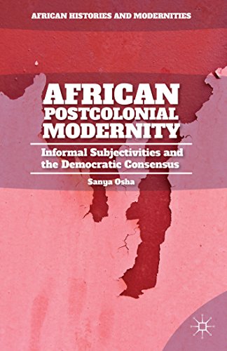 African Postcolonial Modernity: Informal Subjectivities and the Democratic Consensus (African Histories and Modernities)