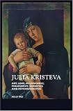 Julia Kristeva: Art, Love, Melancholy, Philosophy, Semiotics and Psychoanalysis