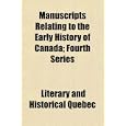 Manuscripts Relating to the Early History of Canada; Fourth Series by Literary and Historical Quebec