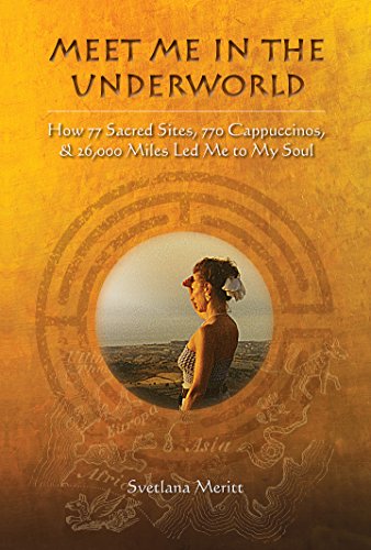 meet me in the underworld how 77 sacred sites 770 cappuccinos and 26000 miles led me to my soul