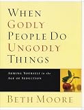 When Godly People Do Ungodly Things: Arming Yourself in the Age of Seduction