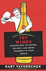 Gary Vaynerchuk's 101 Wines: Guaranteed to Inspire, Delight, and Bring Thunder to Your World