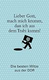 Produkt-Bild: Lieber Gott, mach mich krumm, dass ich aus dem Trabi kumm!: Die besten Witze aus der DDR