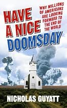 Have a Nice Doomsday: Why Millions of Americans are Looking Forward to the End of the World: Why Millions of Americans Are Looking Forward to the End of the World