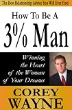 How To Be A 3% Man, Winning The Heart Of The Woman Of Your Dreams How To Be A 3% Man, Winning The Heart Of The Woman Of Your Dreams