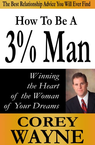 How To Be A 3% Man, Winning The Heart Of The Woman Of Your Dreams How To Be A 3% Man, Winning The Heart Of The Woman Of Your Dreams
