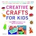 Creative Crafts for Kids: Over 100 Fun Projects for Two to Ten Year Olds