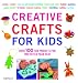 Creative Crafts for Kids: Over 100 Fun Projects for Two to Ten Year Olds