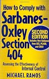 How to Comply with Sarbanes-Oxley Section 404: Assessing the Effectiveness of Internal Control How to Comply with Sarbanes-Oxley Section 404  Assessing the Effectiveness of Internal Control