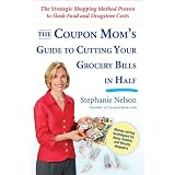 The Coupon Mom's Guide to Cutting Your Grocery Bills in Half: The Strategic Shopping Method Proven to Slash Food and Drugstore Costs
