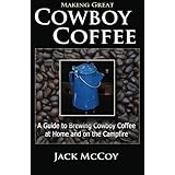 Making Great Cowboy Coffee: A Guide to Brewing Cowboy Coffee at Home and on the Campfire