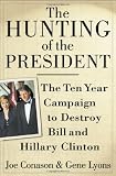 The Hunting of the President : The Ten-Year Campaign to Destroy Bill and Hillary Clinton (0312245475) by Conason, Joe