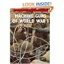 Machine Guns of World War I: Live Firing Classic Military Weapons in Colour Photographs