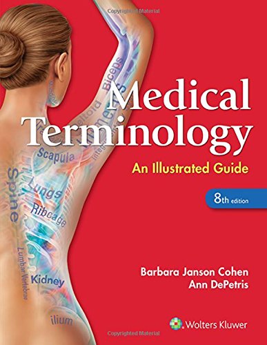 Medical Terminology: An Illustrated Guide, by Barbara J. Cohen BA  MSEd, Ann DePetris RN  BSN  MSA