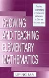Knowing and Teaching Elementary Mathematics: Teachers` Understanding of Fundamental Mathematics in China and the United States (Studies in Mathematical Thinking and Learning Series)