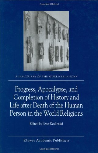 Progress, Apocalypse, and Completion of History and Life after Death of the Human Person in the World Religions (A Discourse of the World Religions)