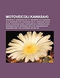 Motoveicoli Kawasaki: Kawasaki Z, Kawasaki 500 H1, Kawasaki KX, Kawasaki KLX, Kawasaki GPZ, Kawasaki 900 Z1, Kawasaki Ninja ZX-6R (Italian Edition)