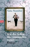 Wie der Soldat das Grammofon repariert: Roman - Saa Staniic