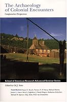 Archaeology of Colonial Encounters: Comparative Perspectives (School of American Research Advanced Seminar)