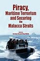 Piracy, Maritme Terrorism and Securing the Malacca Straits (Iias/Iseas Series on Maritime Issues and Piracy in Asia)