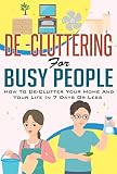 De-Cluttering For Busy People   How To De - Clutter Your Home and Your Life in 7 Days Or Less (diy, household hacks,  diy household hacks, diy hacks, decluttering)