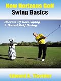 New Horizons Golf Swing Basics: Secrets Of Developing A Sound Golf Swing