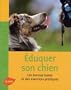 Eduquer son chien : Les bonnes bases et des exercices pratiques