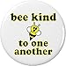 Bee kind to one another 1.25â€ Pinback Button Pin Be Cute Kindness Quote