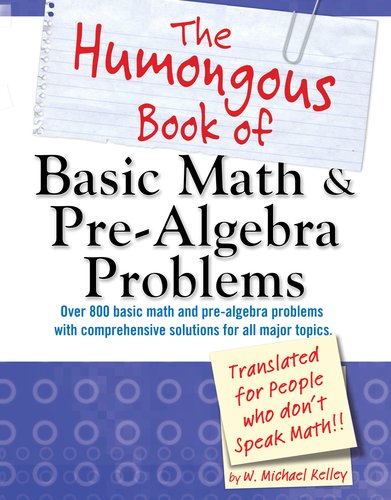 The Humongous Book of Basic Math and Pre-Algebra Problems: Translated for People Who Dont Speak Math